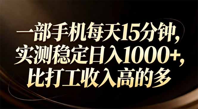 （17352期）一部手机每天15分钟，实测稳定日入1000+，比打工收入还高-小二项目网