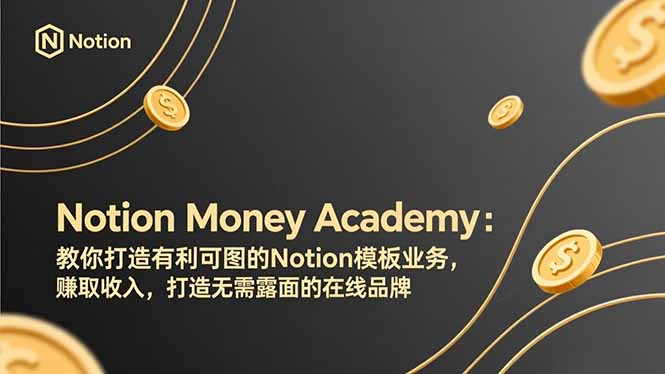 （17423期）Notion Money Academy：教你打造有利可图的Notion模板业务，赚取收入，打造无需露面的在线品牌-小二项目网