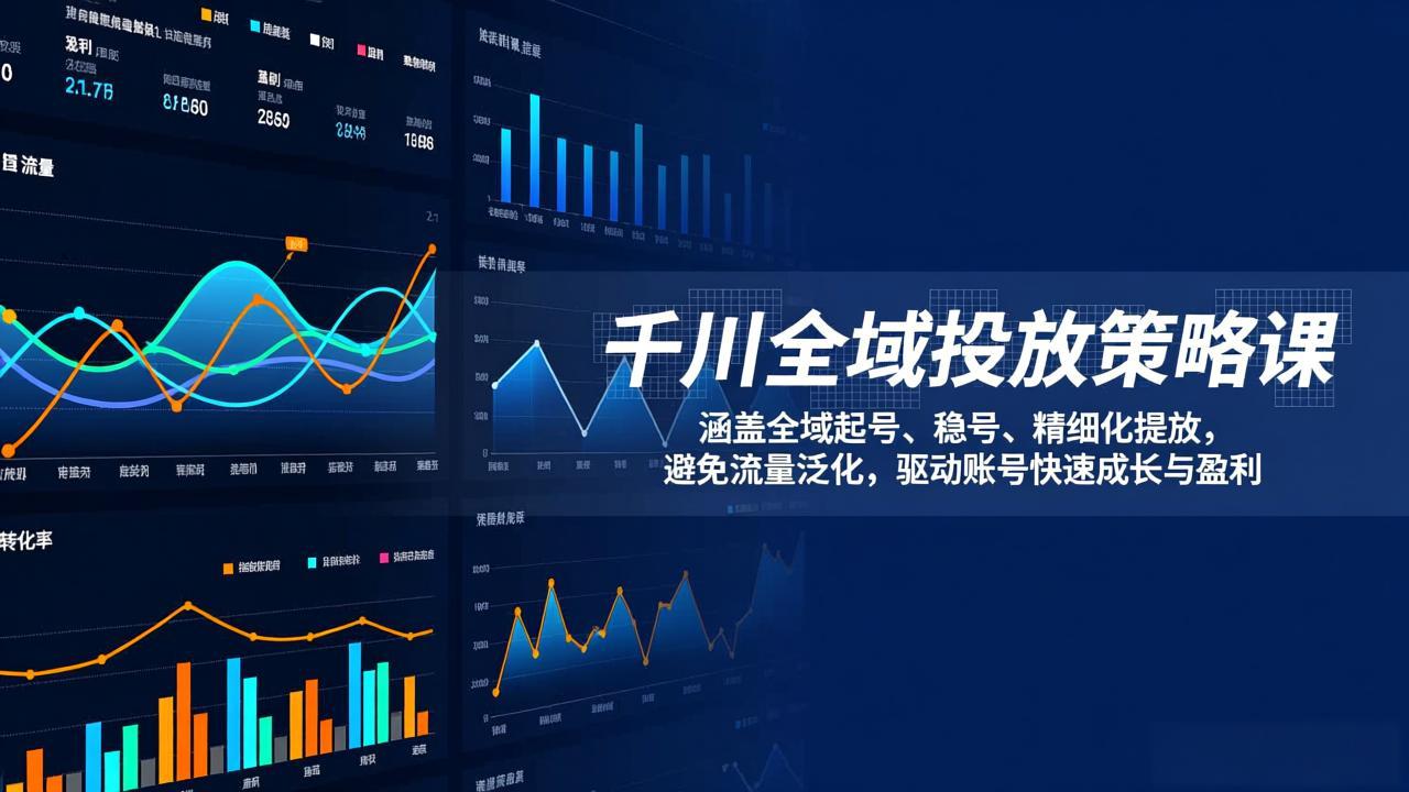 （17285期）千川全域投放策略课：涵盖全域起号、稳号、精细化投放，避免流量泛化，驱动账号快速成长与盈利-小二项目网