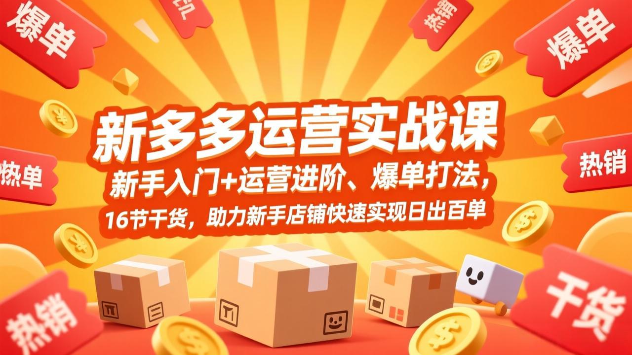 （17342期）拼多多运营实战课，新手入门+运营进阶、爆单打法，16节干货，助力新手店铺快速实现日出百单-小二项目网