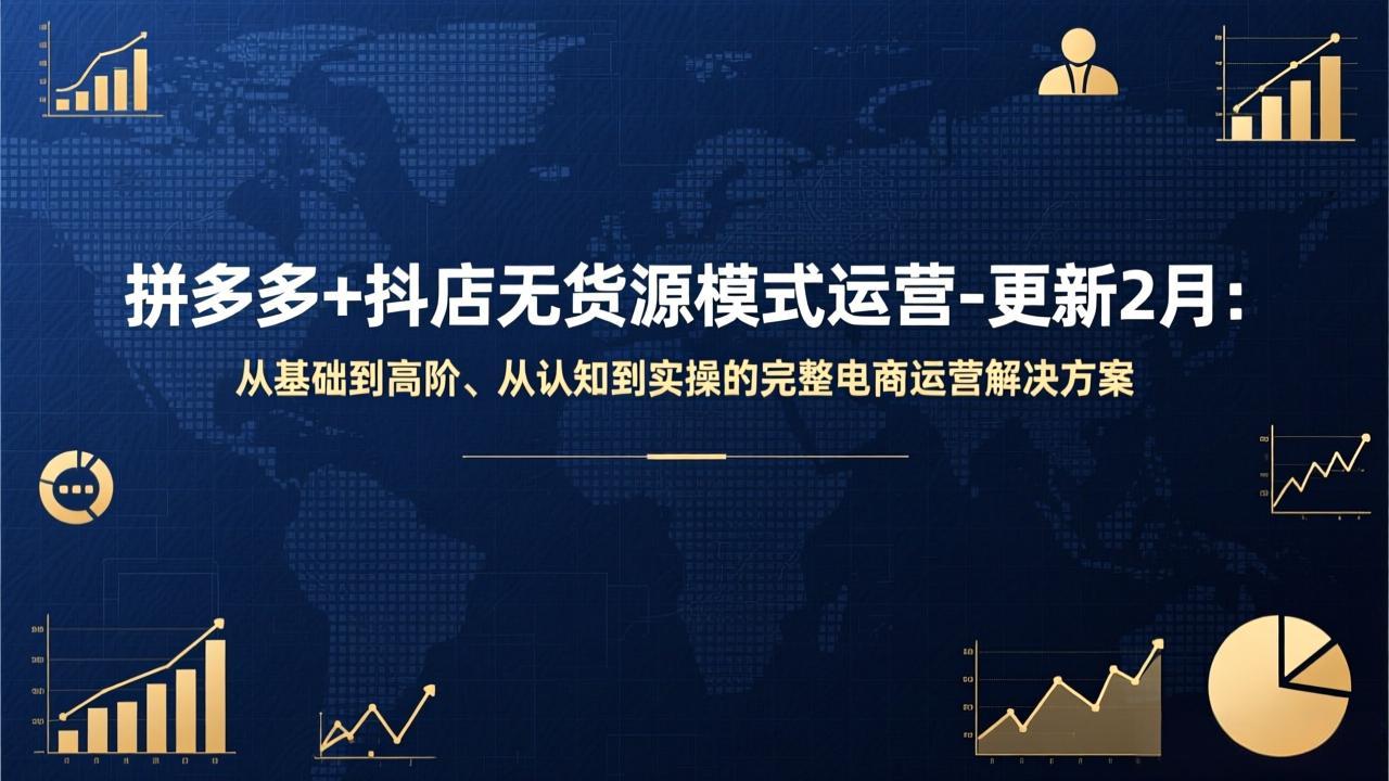 （17367期）拼多多+抖店无货源模式运营-更新2月：从基础到高阶、从认知到实操的完整电商运营解决方案-小二项目网