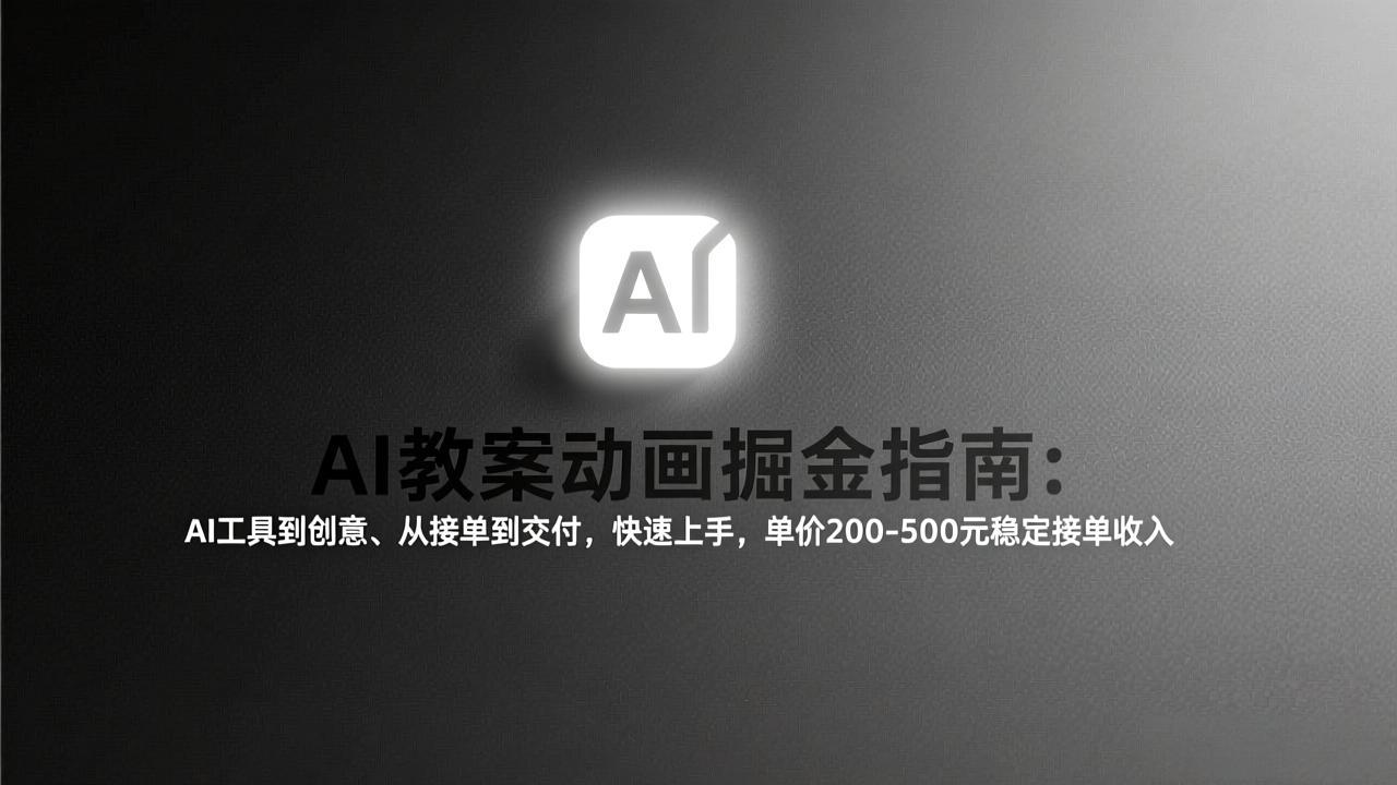 （17349期）AI教案动画掘金指南：从工具到创意、从接单到交付，快速上手，单价200-500元稳定接单收入-小二项目网