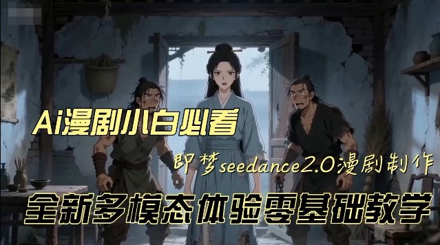 即梦seedance2.0创作漫剧文档，全新多模态体验零基础教学，让你一次性学会做动漫视频-小二项目网