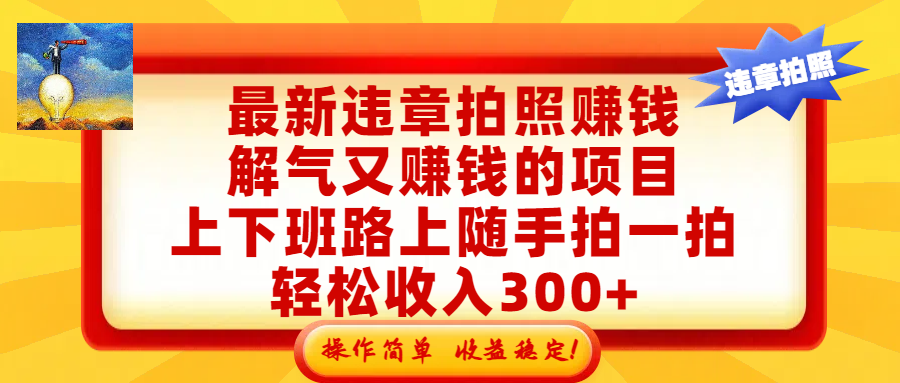 最新违章拍照赚钱,解气又赚钱的项目,上下班路上随手拍一拍,轻松收入300+,悄悄的闷声发大财,操作简单,收益稳!-小二项目网