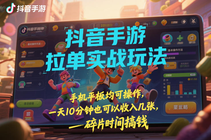 抖音手游拉单实战玩法，手机平板均可操作，一天10分钟也可以收入几张，碎片时间搞钱【揭秘】-小二项目网