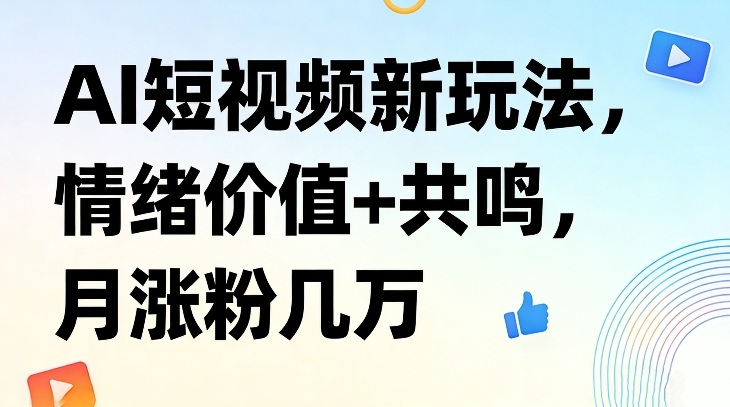 AI短视频新玩法，情绪价值+共鸣，月涨粉几万-小二项目网