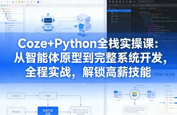 Coze+Python全栈实操课：从智能体原型到完整系统开发，全程实战，解锁高薪技能-小二项目网