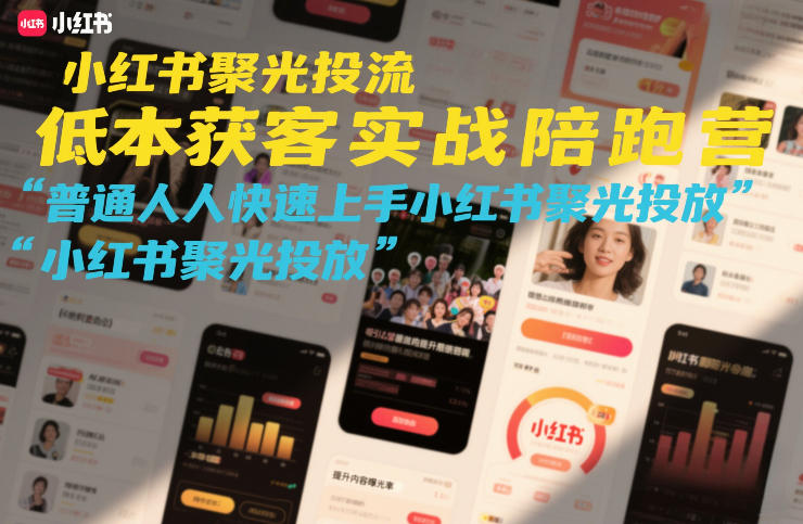 小红书聚光投流低成本获客实战陪跑营，普通人快速上手小红书聚光投放-小二项目网