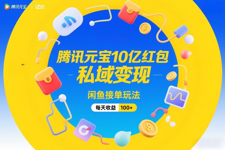 腾讯元宝10亿红包，私域变现，闲鱼接单玩法，每天收益100+-小二项目网