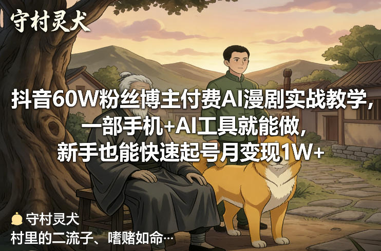 抖音60W粉丝博主付费AI漫剧实战教学，一部手机+AI工具就能做，新手也能快速起号月变现1W+-小二项目网