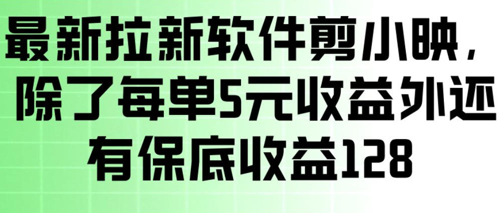最新拉新软件剪小映，除了每单5米收益外还有保底收益128，一部手机轻松賺钱-小二项目网