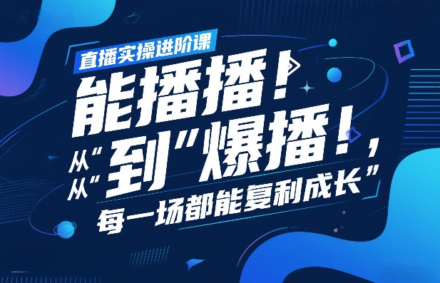 直播实操进阶课，直播经验复盘：从“能播”到“爆播”，每一场都能复利成长-小二项目网
