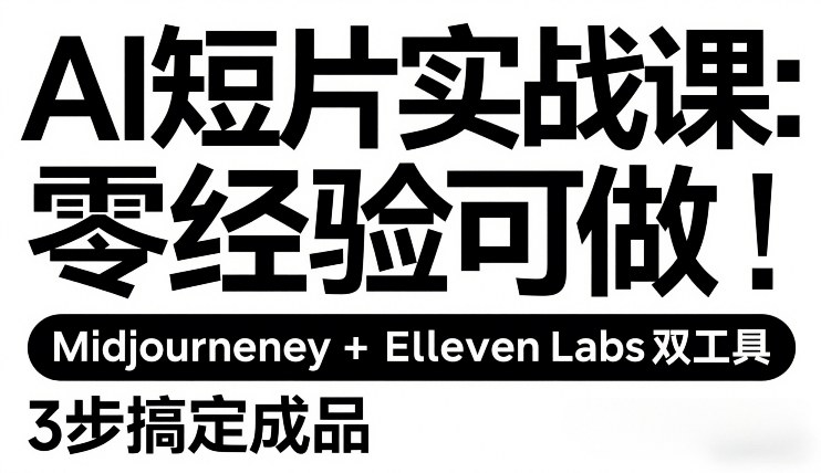 AI短片实战课：零经验可做，Midjourney+ElevenLabs双工具，3步搞定成品-小二项目网