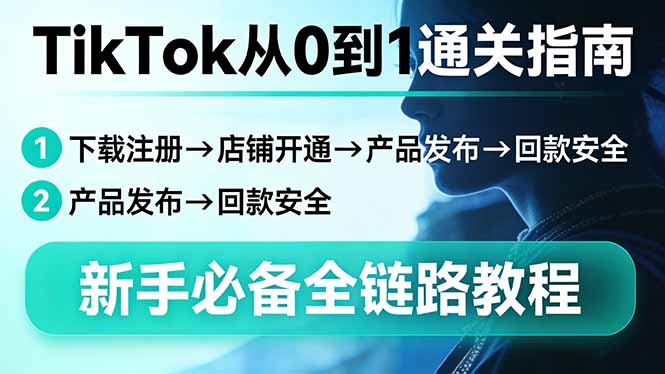 （17691期）TikTok从0到1通关指南：下载注册→店铺开通→产品发布→回款安全，新手必备全链路教程-小二项目网