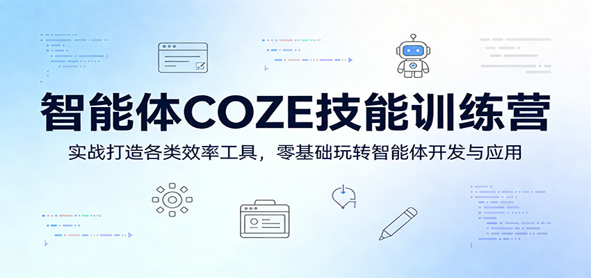 智能体COZE技能训练营：实战打造各类效率工具，零基础玩转智能体开发与应用-小二项目网