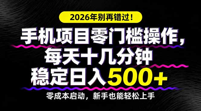 （17760期）2026年别再错过！手机项目零门槛操作，每天十几分钟稳定日入500+-小二项目网