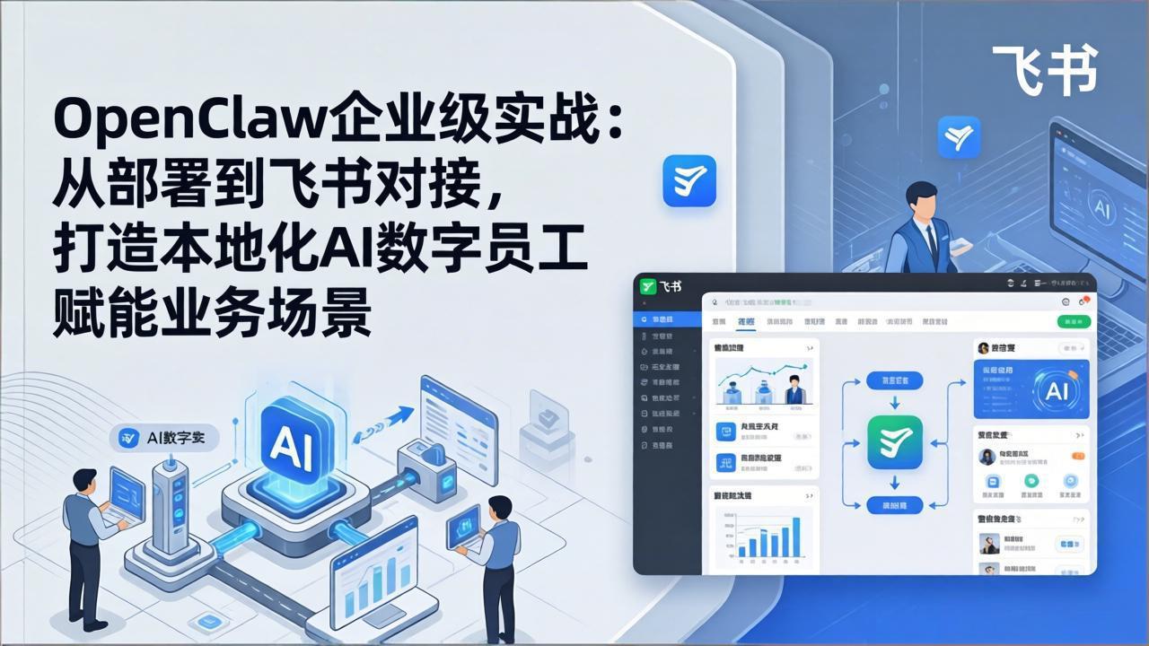 （17716期）OpenClaw企业级实战：从部署到飞书对接，打造本地化AI数字员工赋能业务场景-小二项目网