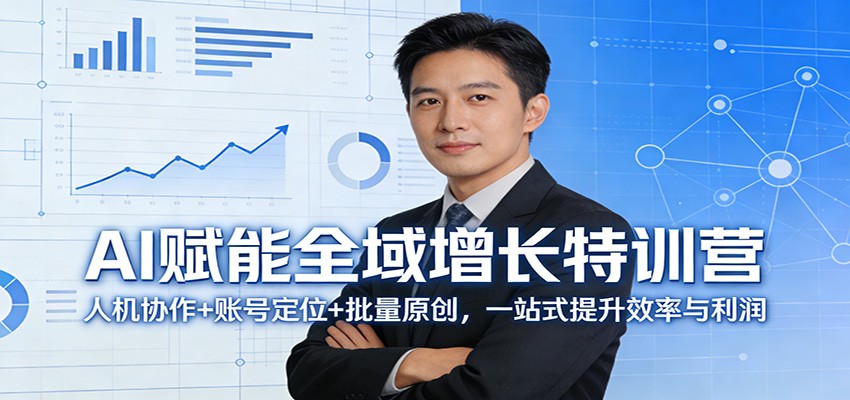 AI赋能全域增长特训营：人机协作+账号定位+批量原创，一站式提升效率与利润-小二项目网