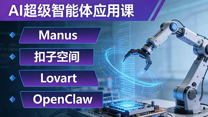 （17635期）AI超级智能体应用课：Manus+扣子空间+Lovart+OpenClaw，用AI智能体实现自动化复杂任务-小二项目网