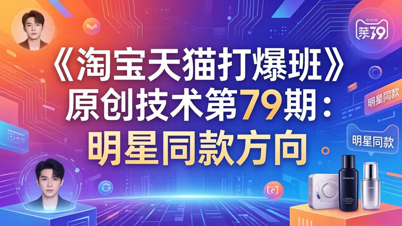 (17739期)《淘宝天猫打爆班》原创技术第79期:明星同款方向-小二项目网