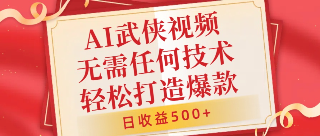 AI武侠视频,无脑打造爆款视频,小白轻松无压力上手,日收益500+,无需任何技术-小二项目网