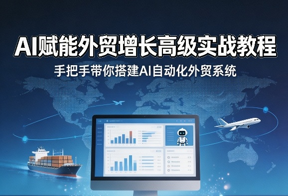 AI赋能外贸增长高级实战教程，手把手带你搭建AI自动化外贸系统-小二项目网