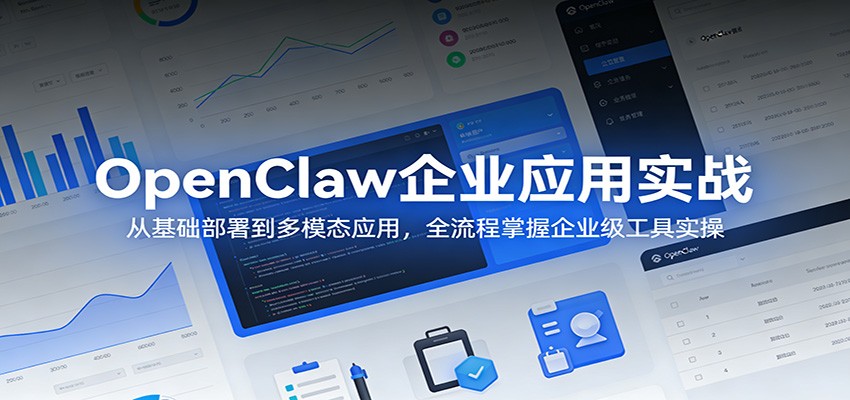 OpenClaw企业应用实战：从基础部署到多模态应用，全流程掌握企业级工具实操-小二项目网