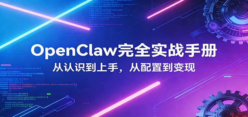 OpenClaw完全实战宝典：零基础上手，深度配置，商业变现-小二项目网