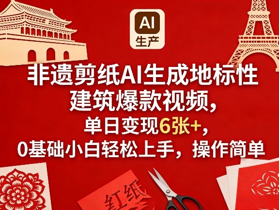 非遗剪纸AI生成地标性建筑爆款视频，单日变现6张+，0基础小白轻松上手，操作简单-小二项目网