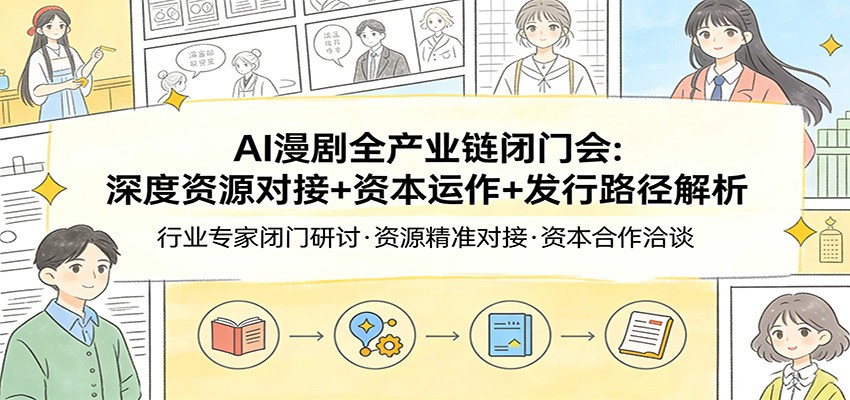 AI漫剧全产业链闭门会：深度资源对接+资本运作+发行路径解析-小二项目网