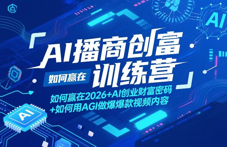 AI播商创富训练营，如何赢在2026+AI创业财富密码+如何用AGI做爆款视频内容-小二项目网