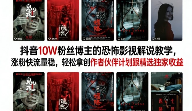 抖音10W粉丝博主的恐怖影视解说教学，涨粉快流量稳，轻松拿创作者伙伴计划跟精选独家收益-小二项目网