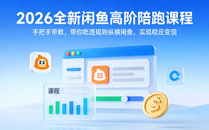 2026全新闲鱼高阶陪跑课程，手把手带教，带你吃透规则纵横闲鱼，实现稳定变现-小二项目网