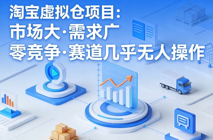 淘宝虚拟仓项目，市场大，需求广，零竞争，赛道几乎没人操作-小二项目网
