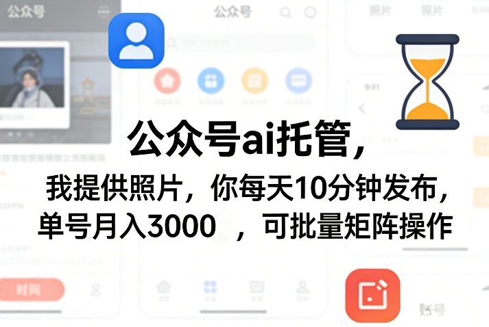 公众号ai托管，我提供照片，你每天10分钟发布，单号月入3000＋，可批量矩阵操作【揭秘】-小二项目网
