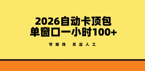 2026自动卡顶包玩法，单窗口一小时100+，可矩阵操作，无需人工【揭秘】-小二项目网