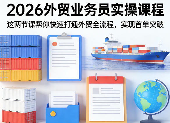 2026外贸业务员实操课程，这两节课帮你快速打通外贸全流程，实现首单突破-小二项目网