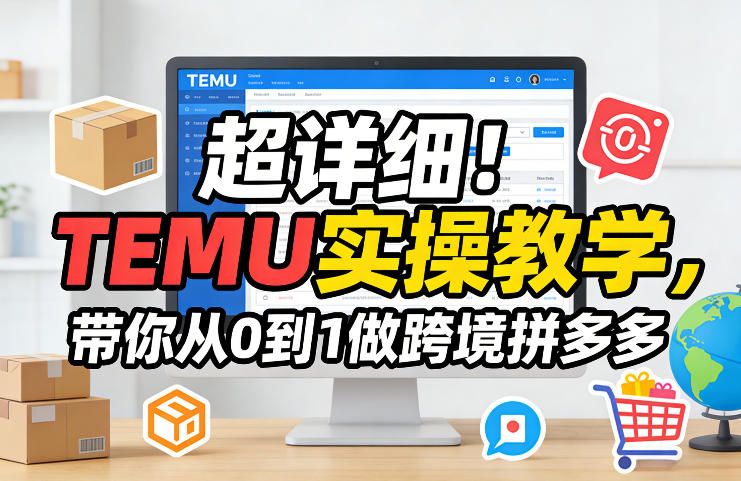 超详细！TEMU实操教学，带你从0到1做跨境拼多多-小二项目网