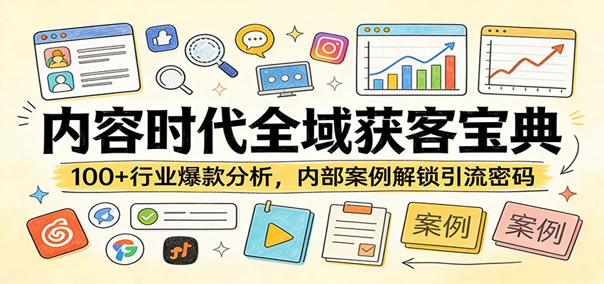 内容时代全域获客宝典：100+行业爆款分析，内部案例解锁引流密码-小二项目网