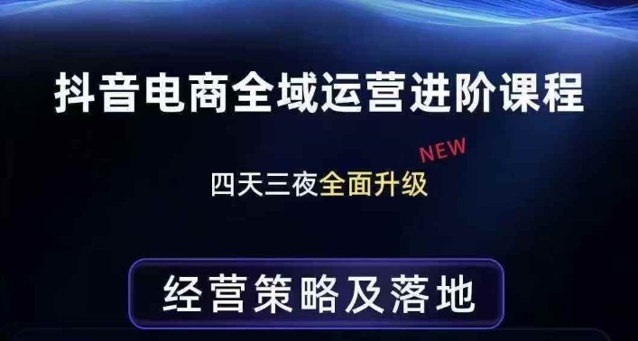 抖音电商全域运营进阶课程，经营策略及落地，全链路拆解直击底层逻辑-小二项目网