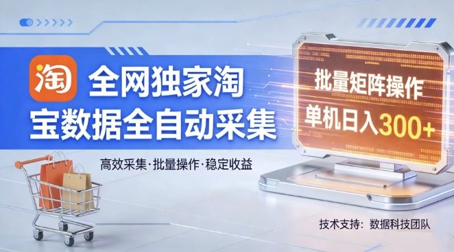 全网独家，淘宝数据全自动采集项目，批量可矩阵，单机轻松日入300【揭秘】-小二项目网