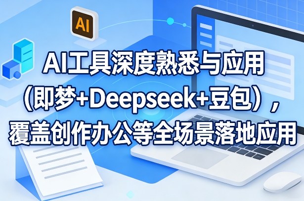 AI工具深度熟悉与应用（即梦+Deepseek+豆包），覆盖创作办公等全场景落地应用-小二项目网