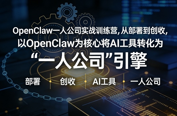 OpenClaw小龙虾+一人公司实战训练营，从部署到创收，将AI工具转化为“一人公司”引擎，低成本变现-小二项目网