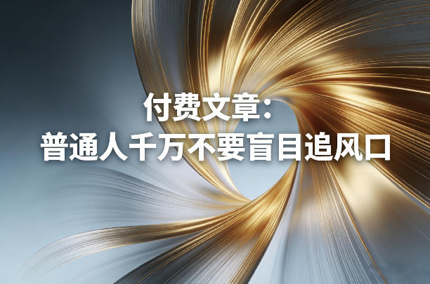 付费文章：普通人千万不要盲目追风口-小二项目网