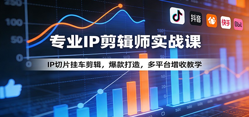 专业IP剪辑师实战课：IP切片挂车剪辑，爆款打造，多平台增收教学-小二项目网