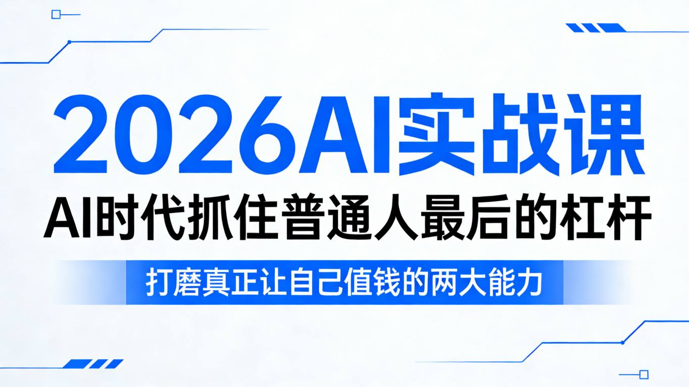 2026AI实战课，AI时代抓住普通人最后的杠杆，打磨真正让自己值钱的两大能力-小二项目网