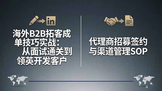 （17985期）海外B2B拓客成单技巧实战：从面试通关到领英开发客户，代理商招募签约与渠道管理SOP-小二项目网