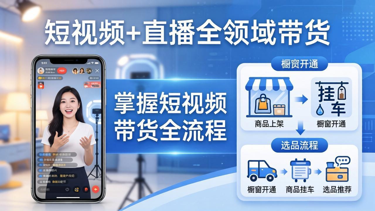 （17915期）短视频+直播全领域带货-更新：掌握橱窗开通、挂车、选品、爆款文案改编等短视频带货全流程-小二项目网