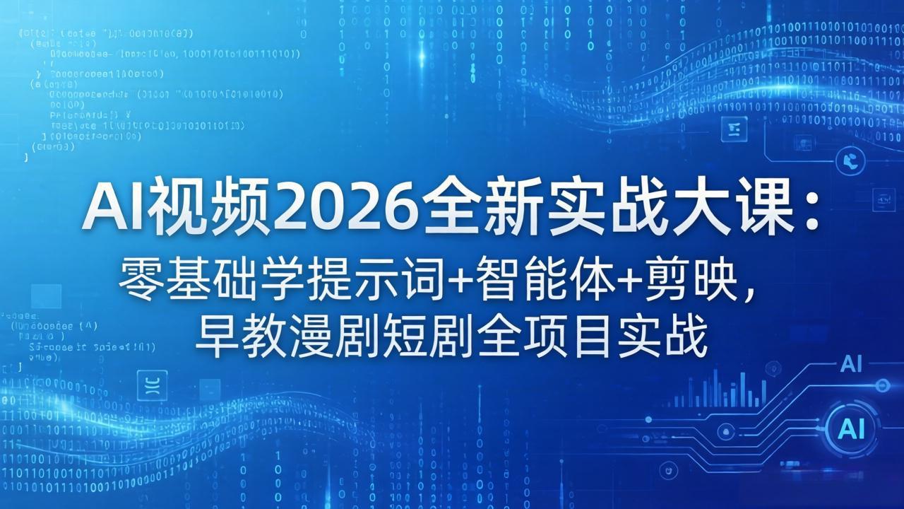 （18102期）AI视频2026全新实战大课：零基础学提示词+智能体+剪映，早教漫剧短剧全项目实战-小二项目网
