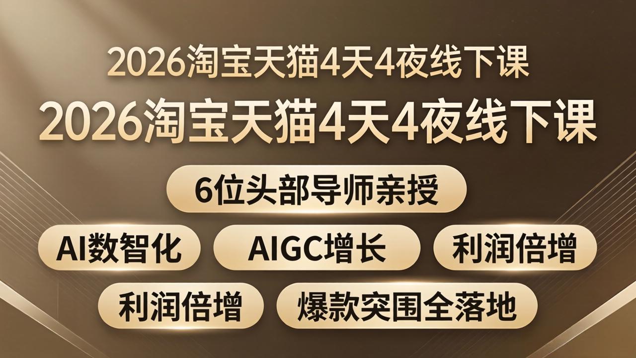 （18054期）2026淘宝天猫4天4夜线下课：6位头部导师亲授，AI数智化+AIGC增长+利润倍增+爆款突围全落地-小二项目网